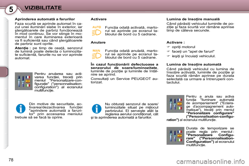 Peugeot 407 2007  Manualul de utilizare (in Romanian) 5VIZIBILITATE
78
�A�p�r�i�n�d�e�r�e�a� �a�u�t�o�m�a�t � �a� �f�a�r�u�r�i�l�o�r 
�F�a�z�a� �s�c�u�r�t � �s�e� �a�p�r�i�n�d�e� �a�u�t�o�m�a�t� �î�n� �c�a�- 
�z�u�l�  �u�n�e�i�  �i�l�u�m�i�n �r�i�  �