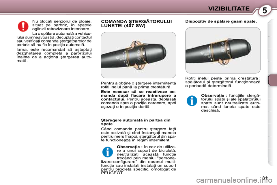 Peugeot 407 2007  Manualul de utilizare (in Romanian) 5VIZIBILITATE
81
�C�O�M�A�N�D�A� �Ş�T�E�R�G�T�O�R�U�L�U�I�  
�L�U�N�E�T�E�I� �(�4�0�7� �S�W�)�D�i�s�p�o�z�i�t�i�v� �d�e� �s�p �l�a�r�e� �g�e�a�m� �s�p�a�t�e�.
�N�u�  �b�l�o�c�a=�i�  �s�e�n�z�o�r�