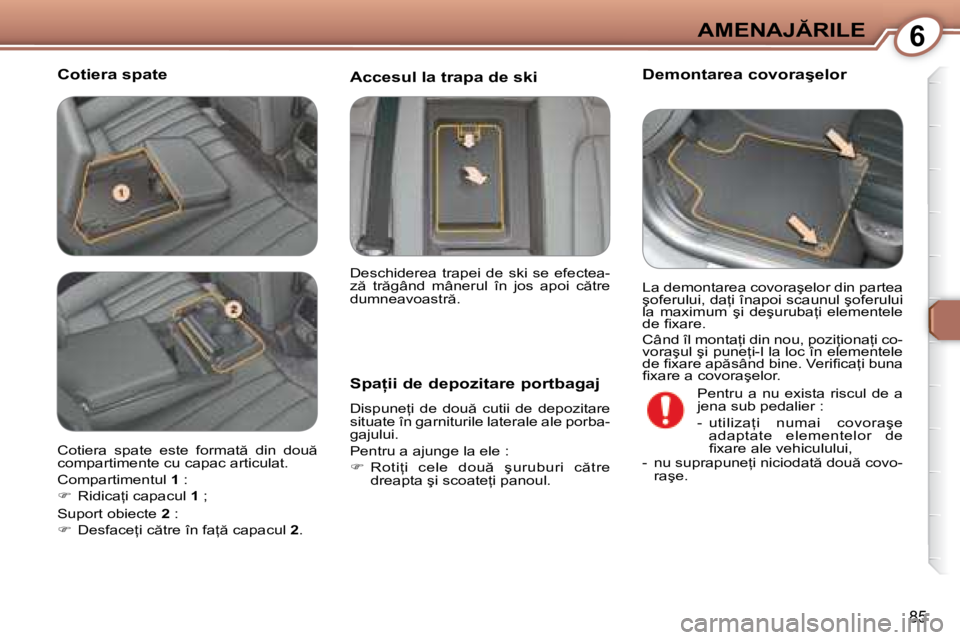 Peugeot 407 2007  Manualul de utilizare (in Romanian) 6�A�M�E�N�A�J�R�I�L�E
85
�C�o�t�i�e�r�a� �s�p�a�t�e�D�e�m�o�n�t�a�r�e�a� �c�o�v�o�r�a�ş�e�l�o�r
�S�p�a �i�i� �d�e� �d�e�p�o�z�i�t�a�r�e� �p�o�r�t�b�a�g�a�j
�D�i�s�p�u�n�e=�i�  �d�e�  �d�o�u �  �