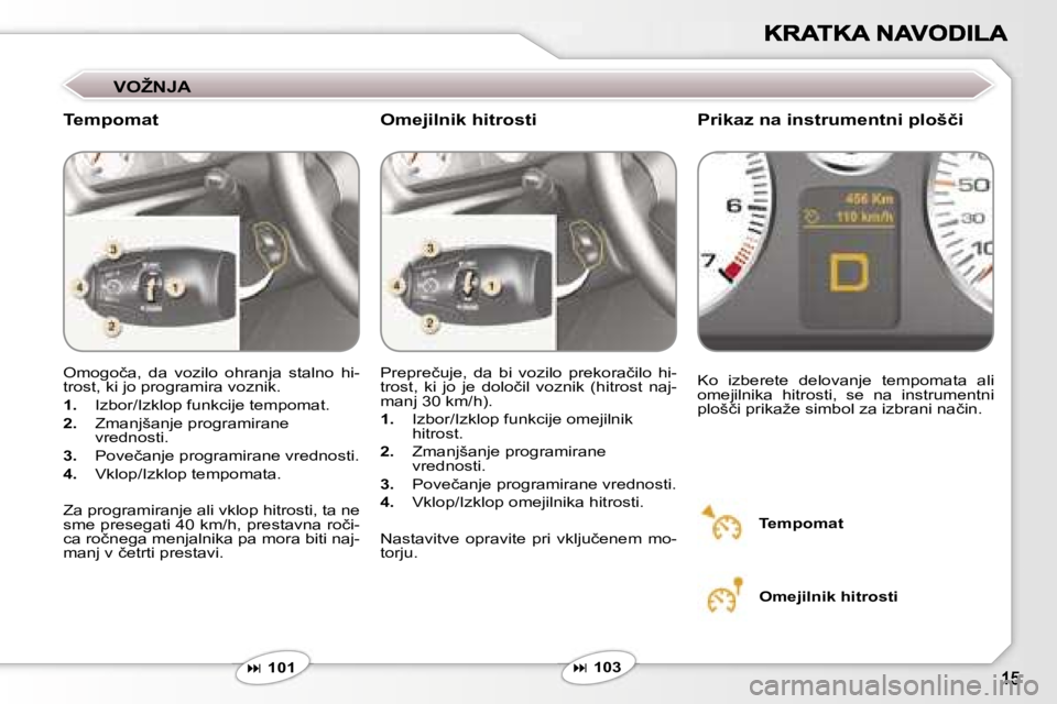 Peugeot 407 2007  Priročnik za lastnika (in Slovenian) �V�O�Ž�N�J�A
�T�e�m�p�o�m�a�t�P�r�i�k�a�z� �n�a� �i�n�s�t�r�u�m�e�n�t�n�i� �p�l�o�š�č�i
�O�m�o�g�o�č�a�,�  �d�a�  �v�o�z�i�l�o�  �o�h�r�a�n�j�a�  �s�t�a�l�n�o�  �h�i�-�t�r�o�s�t�,� �k�i� �j�o� �p�