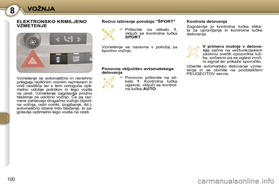 Peugeot 407 2007  Priročnik za lastnika (in Slovenian) �8
�1�0�0
��  �P�r�i�t�i�s�n�i�t�e�  �n�a�  �s�t�i�k�a�l�o� �1�,� �v�k�l�j�u�č�i�  �s�e�  �k�o�n�t�r�o�l�n�a�  �l�u�č�k�a� �S�P�O�R�T�.
��  �P�o�n�o�v�n�o�  �p�r�i�t�i�s�n�i�t�e�  �n�a�  �s�t�