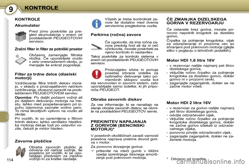 Peugeot 407 2007  Priročnik za lastnika (in Slovenian) �9
�1�1�4
�K�O�N�T�R�O�L�E� 
�P�r�e�d�  �z�i�m�o�  �p�o�s�k�r�b�i�t�e�  �z�a�  �p�r�e�-�g�l�e�d�  �a�k�u�m�u�l�a�t�o�r�j�a�  �v�  �e�n�e�m�  �o�d� �p�o�o�b�l�a�š�č�e�n�i�h� �P�E�U�G�E�O�T�O�V�I�H� �