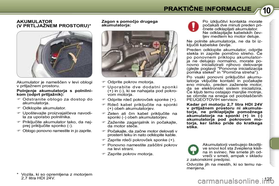Peugeot 407 2007  Priročnik za lastnika (in Slovenian) �1�0�1�0
�1�2�7
�Z�a�g�o�n� �s� �p�o�m�o�č�j�o� �d�r�u�g�e�g�a� �a�k�u�m�u�l�a�t�o�r�j�a�:�A�K�U�M�U�L�A�T�O�R�  
�(�V� �P�R�T�L�J�A�Ž�N�E�M� �P�R�O�S�T�O�R�U�)�*
�*�  �V�o�z�i�l�a�,� �k�i� �s�o� �o