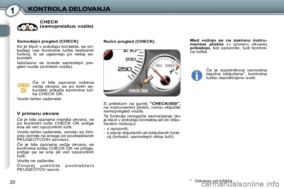 Peugeot 407 2007  Priročnik za lastnika (in Slovenian) �1
�2�0
�C�H�E�C�K� �(�s�a�m�o�p�r�e�i�z�k�u�s� �v�o�z�i�l�a�)
�V� �p�r�i�m�e�r�u� �o�k�v�a�r�e
�Č�e� �j�e� �b�i�l�a� �z�a�z�n�a�n�a� �m�a�n�j�š�a� �o�k�v�a�r�a�,� �s�e� �p�o�  �k�o�n�t�r�o�l�n�i�  