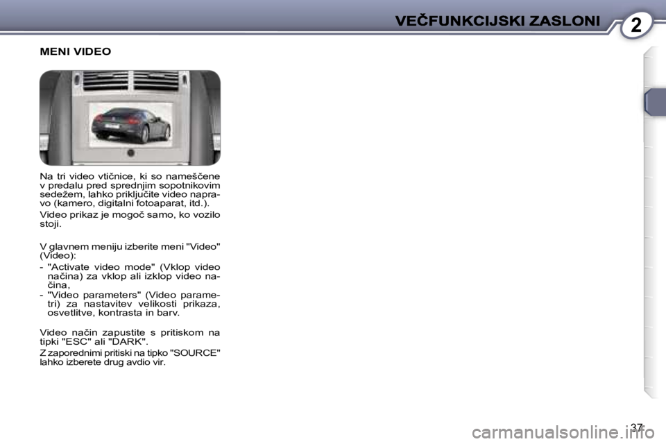 Peugeot 407 2007  Priročnik za lastnika (in Slovenian) �2
�3�7
�N�a�  �t�r�i�  �v�i�d�e�o�  �v�t�i�č�n�i�c�e�,�  �k�i�  �s�o�  �n�a�m�e�š�č�e�n�e� �v� �p�r�e�d�a�l�u� �p�r�e�d� �s�p�r�e�d�n�j�i�m� �s�o�p�o�t�n�i�k�o�v�i�m� �s�e�d�e�ž�e�m�,� �l�a�h�k�o