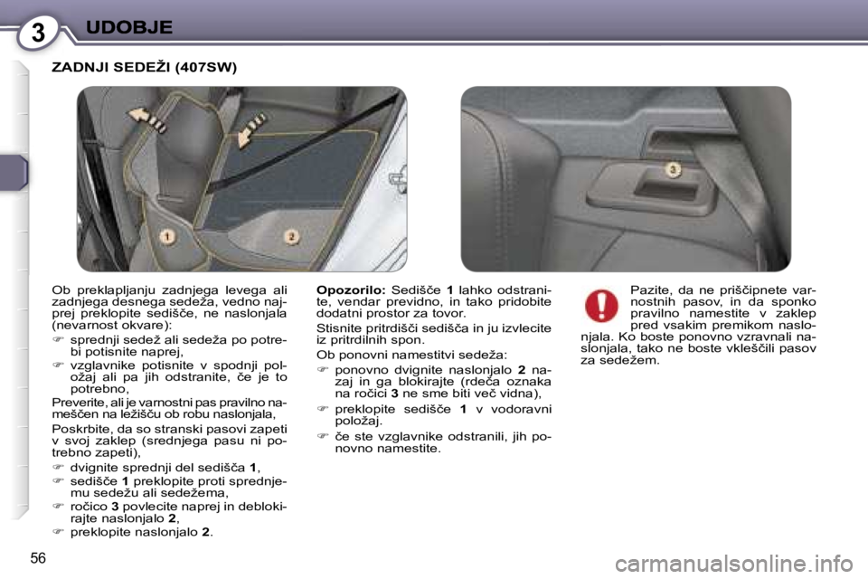 Peugeot 407 2007  Priročnik za lastnika (in Slovenian) �3
�5�6
�Z�A�D�N�J�I� �S�E�D�E�Ž�I� �(�4�0�7�S�W�)
�O�p�o�z�o�r�i�l�o�:� �S�e�d�i�š�č�e� �1� �l�a�h�k�o�  �o�d�s�t�r�a�n�i�-�t�e�,�  �v�e�n�d�a�r�  �p�r�e�v�i�d�n�o�,�  �i�n�  �t�a�k�o�  �p�r�i�d�o