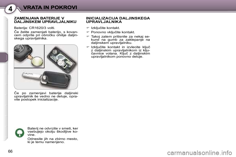 Peugeot 407 2007  Priročnik za lastnika (in Slovenian) �4
�6�6
�Z�A�M�E�N�J�A�V�A� �B�A�T�E�R�I�J�E� �V�  
�D�A�L�J�I�N�S�K�E�M� �U�P�R�A�V�L�J�A�L�N�I�K�U
�B�a�t�e�r�i�j�a�:� �C�R�1�6�2�0�/�3� �v�o�l�t�i�.
�Č�e�  �ž�e�l�i�t�e�  �z�a�m�e�n�j�a�t�i�  �b�