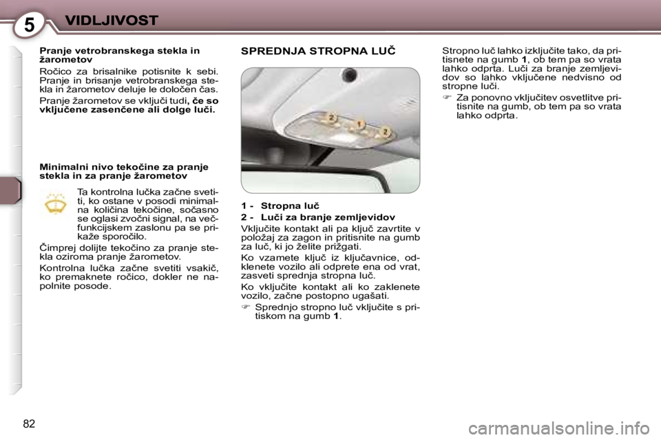 Peugeot 407 2007  Priročnik za lastnika (in Slovenian) �5
�8�2
�P�r�a�n�j�e� �v�e�t�r�o�b�r�a�n�s�k�e�g�a� �s�t�e�k�l�a� �i�n� �ž�a�r�o�m�e�t�o�v� 
�R�o�č�i�c�o�  �z�a�  �b�r�i�s�a�l�n�i�k�e�  �p�o�t�i�s�n�i�t�e�  �k�  �s�e�b�i�.� �P�r�a�n�j�e�  �i�n�  