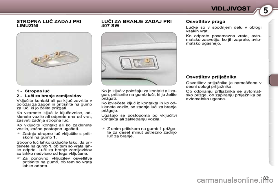 Peugeot 407 2007  Priročnik za lastnika (in Slovenian) �5
�8�3
�S�T�R�O�P�N�A� �L�U�Č� �Z�A�D�A�J� �P�R�I�  
�L�I�M�U�Z�I�N�I�L�U�Č�I� �Z�A� �B�R�A�N�J�E� �Z�A�D�A�J� �P�R�I� 
�4�0�7� �S�W�O�s�v�e�t�l�i�t�e�v� �p�r�a�g�a
�L�u�č�k�e�  �s�o�  �v�  �s�p�o