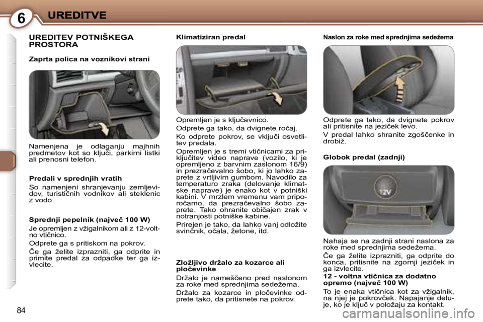Peugeot 407 2007  Priročnik za lastnika (in Slovenian) �6
�8�4
�U�R�E�D�I�T�E�V� �P�O�T�N�I�Š�K�E�G�A�  
�P�R�O�S�T�O�R�A
�O�p�r�e�m�l�j�e�n� �j�e� �s� �k�l�j�u�č�a�v�n�i�c�o�.
�O�d�p�r�e�t�e� �g�a� �t�a�k�o�,� �d�a� �d�v�i�g�n�e�t�e� �r�o�č�a�j�.� 
�K