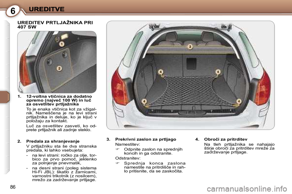 Peugeot 407 2007  Priročnik za lastnika (in Slovenian) �6
�8�6
�U�R�E�D�I�T�E�V� �P�R�T�L�J�A�Ž�N�I�K�A� �P�R�I�  
�4�0�7� �S�W
�3�.�  �P�r�e�k�r�i�v�n�i� �z�a�s�l�o�n� �z�a� �p�r�t�l�j�a�g�o
�N�a�m�e�s�t�i�t�e�v�:
��  �O�d�p�n�i�t�e� �z�a�s�l�o�n� �n