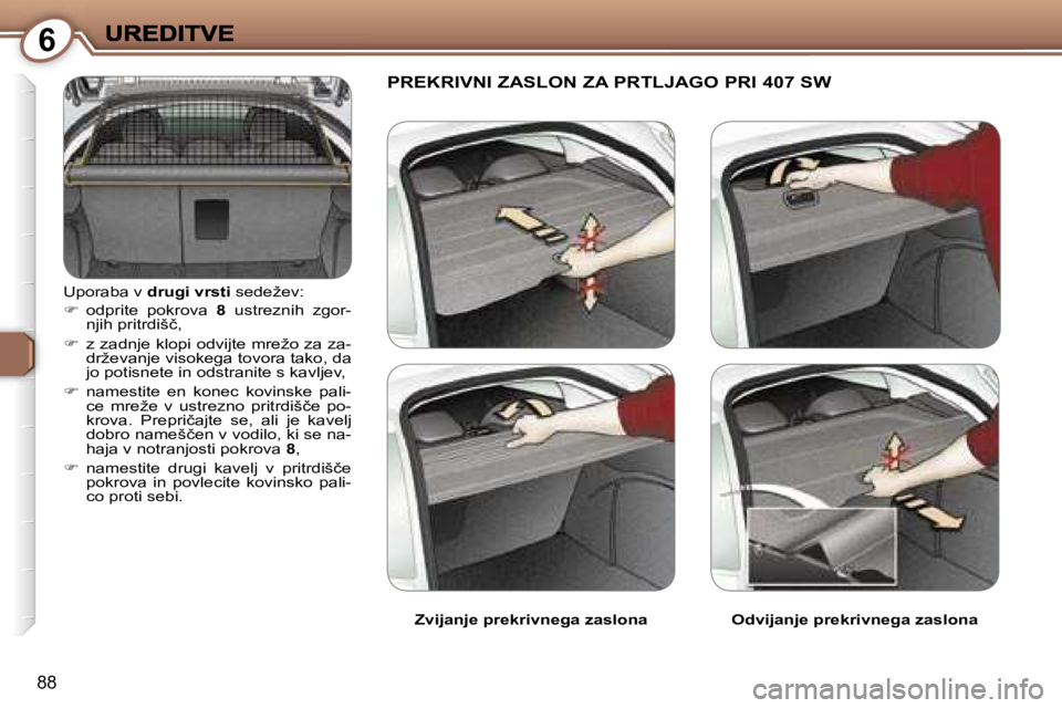 Peugeot 407 2007  Priročnik za lastnika (in Slovenian) �6
�8�8
�U�p�o�r�a�b�a� �v� �d�r�u�g�i� �v�r�s�t�i� �s�e�d�e�ž�e�v�:
��  �o�d�p�r�i�t�e�  �p�o�k�r�o�v�a� �8�  �u�s�t�r�e�z�n�i�h�  �z�g�o�r�-�n�j�i�h� �p�r�i�t�r�d�i�š�č�,
��  �z� �z�a�d�n�j