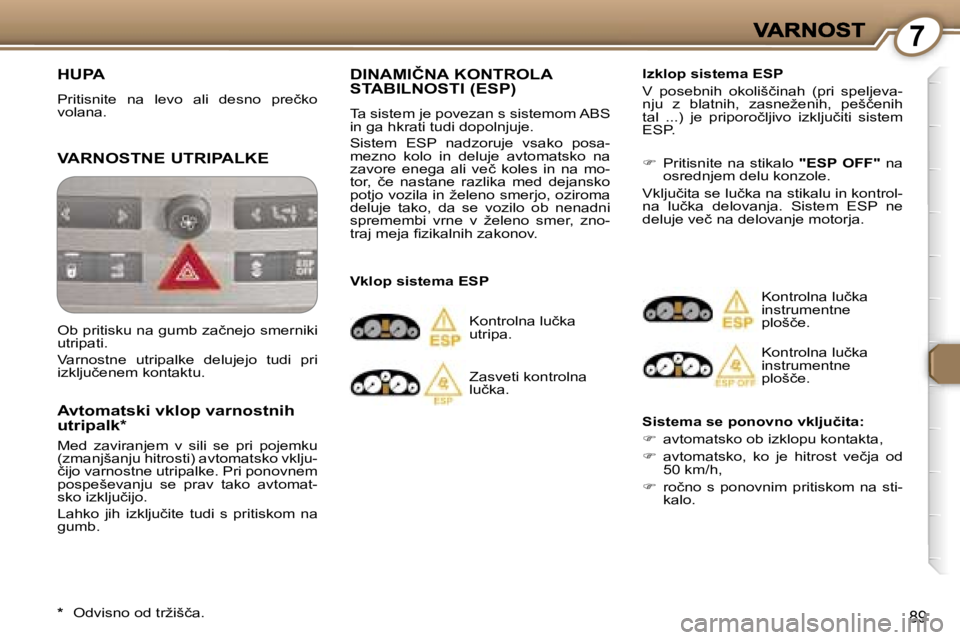 Peugeot 407 2007  Priročnik za lastnika (in Slovenian) �7
�8�9
�H�U�P�A
�P�r�i�t�i�s�n�i�t�e�  �n�a�  �l�e�v�o�  �a�l�i�  �d�e�s�n�o�  �p�r�e�č�k�o� �v�o�l�a�n�a�.� 
�V�A�R�N�O�S�T�N�E� �U�T�R�I�P�A�L�K�E
�A�v�t�o�m�a�t�s�k�i� �v�k�l�o�p� �v�a�r�n�o�s�t�