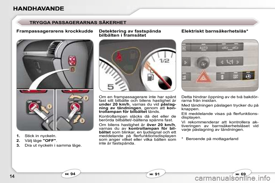 Peugeot 407 2007  Ägarmanual (in Swedish) �T�R�Y�G�G�A� �P�A�S�S�A�G�E�R�A�R�N�A�S� �S�Ä�K�E�R�H�E�T
�F�r�a�m�p�a�s�s�a�g�e�r�a�r�e�n�s� �k�r�o�c�k�k�u�d�d�e�E�l�e�k�t�r�i�s�k�t� �b�a�r�n�s�ä�k�e�r�h�e�t�s�l�å�s�*
�1�.�  �S�t�i�c�k� �i�n� 