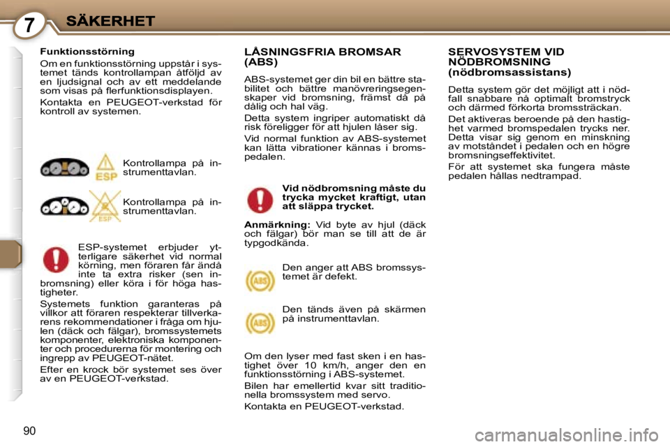Peugeot 407 2007  Ägarmanual (in Swedish) �7
�9�0
�F�u�n�k�t�i�o�n�s�s�t�ö�r�n�i�n�g
�O�m� �e�n� �f�u�n�k�t�i�o�n�s�s�t�ö�r�n�i�n�g� �u�p�p�s�t�å�r� �i� �s�y�s�-�t�e�m�e�t�  �t�ä�n�d�s�  �k�o�n�t�r�o�l�l�a�m�p�a�n�  �å�t�f�ö�l�j�d�  �a�