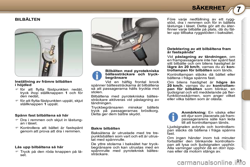 Peugeot 407 2007  Ägarmanual (in Swedish) �7
�9�1
�B�I�L�B�Ä�L�T�E�N
�D�e�t�e�k�t�e�r�i�n�g� �a�v� �a�t�t� �b�i�l�b�ä�l�t�e�n�a� �f�r�a�m� �ä�r� �f�a�s�t�s�p�ä�n�d�a�*
�V�i�d�  �p�å�s�l�a�g�n�i�n�g�  �a�v�  �t�ä�n�d�n�i�n�g�e�n�,�  �o�m