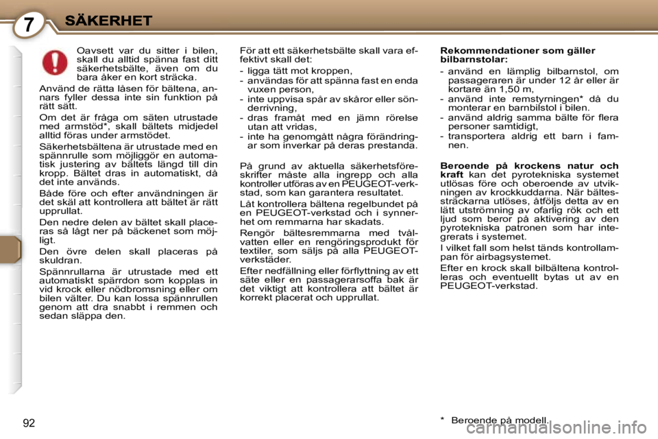 Peugeot 407 2007  Ägarmanual (in Swedish) �7
�9�2
�O�a�v�s�e�t�t�  �v�a�r�  �d�u�  �s�i�t�t�e�r�  �i�  �b�i�l�e�n�,� �s�k�a�l�l�  �d�u�  �a�l�l�t�i�d�  �s�p�ä�n�n�a�  �f�a�s�t�  �d�i�t�t� �s�ä�k�e�r�h�e�t�s�b�ä�l�t�e�,�  �ä�v�e�n�  �o�m� 