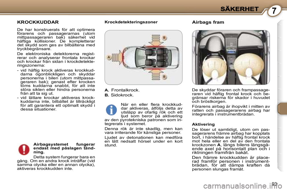 Peugeot 407 2007  Ägarmanual (in Swedish) �7
�9�3
�K�R�O�C�K�K�U�D�D�A�R
�D�e�  �h�a�r�  �k�o�n�s�t�r�u�e�r�a�t�s�  �f�ö�r�  �a�t�t�  �o�p�t�i�m�e�r�a� �f�ö�r�a�r�e�n�s�  �o�c�h�  �p�a�s�s�a�g�e�r�a�r�n�a�s�  �(�u�t�o�m� �m�i�t�t�p�a�s�s�a�