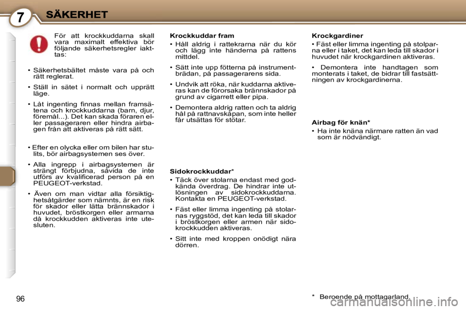 Peugeot 407 2007  Ägarmanual (in Swedish) �7
�9�6
�K�r�o�c�k�g�a�r�d�i�n�e�r� 
�•� �F�ä�s�t� �e�l�l�e�r� �l�i�m�m�a� �i�n�g�e�n�t�i�n�g� �p�å� �s�t�o�l�p�a�r�-�n�a� �e�l�l�e�r� �i� �t�a�k�e�t�,� �d�e�t� �k�a�n� �l�e�d�a� �t�i�l�l� �s�k�a�