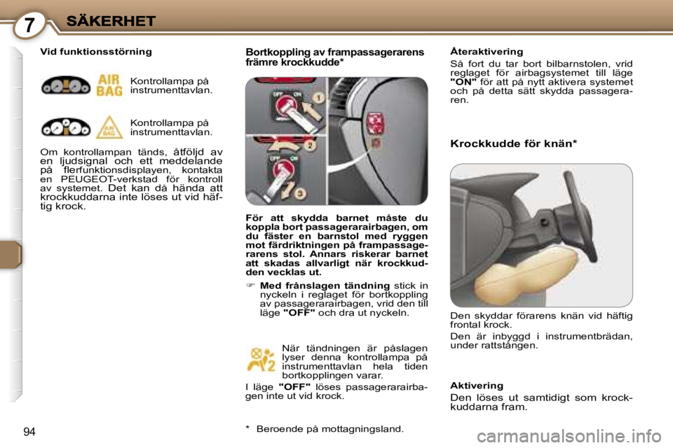 Peugeot 407 2007  Ägarmanual (in Swedish) �7
�9�4
�B�o�r�t�k�o�p�p�l�i�n�g� �a�v� �f�r�a�m�p�a�s�s�a�g�e�r�a�r�e�n�s� �f�r�ä�m�r�e� �k�r�o�c�k�k�u�d�d�e�*�Å�t�e�r�a�k�t�i�v�e�r�i�n�g
�S�å�  �f�o�r�t�  �d�u�  �t�a�r�  �b�o�r�t�  �b�i�l�b�a�