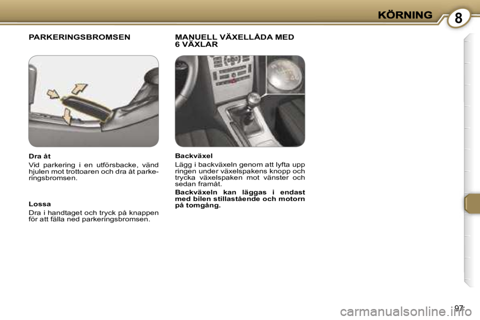 Peugeot 407 2007  Ägarmanual (in Swedish) �8
�9�7
�P�A�R�K�E�R�I�N�G�S�B�R�O�M�S�E�N�M�A�N�U�E�L�L� �V�Ä�X�E�L�L�Å�D�A� �M�E�D� �6� �V�Ä�X�L�A�R
�L�o�s�s�a� 
�D�r�a� �i� �h�a�n�d�t�a�g�e�t� �o�c�h� �t�r�y�c�k� �p�å� �k�n�a�p�p�e�n� �f�ö�