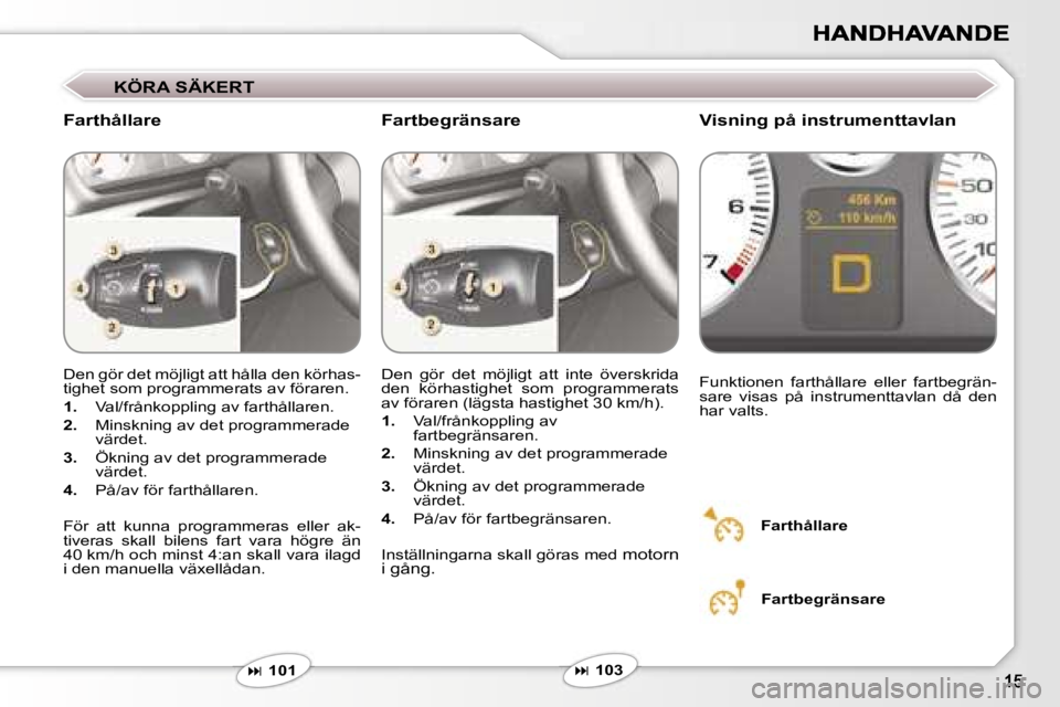 Peugeot 407 2007  Ägarmanual (in Swedish) �K�Ö�R�A� �S�Ä�K�E�R�T
�F�a�r�t�h�å�l�l�a�r�e�V�i�s�n�i�n�g� �p�å� �i�n�s�t�r�u�m�e�n�t�t�a�v�l�a�n
�D�e�n� �g�ö�r� �d�e�t� �m�ö�j�l�i�g�t� �a�t�t� �h�å�l�l�a� �d�e�n� �k�ö�r�h�a�s�-�t�i�g�h�e