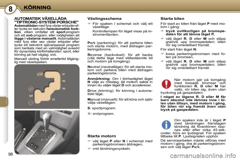 Peugeot 407 2007  Ägarmanual (in Swedish) �8
�9�8
�V�ä�x�l�i�n�g�s�s�c�h�e�m�a
��  �F�ö�r�  �s�p�a�k�e�n�  �i�  �s�c�h�e�m�a�t�  �o�c�h�  �v�ä�l�j�  �e�t�t� �v�ä�x�e�l�l�ä�g�e�.
�  �K�o�n�t�r�o�l�l�a�m�p�a�n� �f�ö�r� �l�ä�g�e�t� �v�