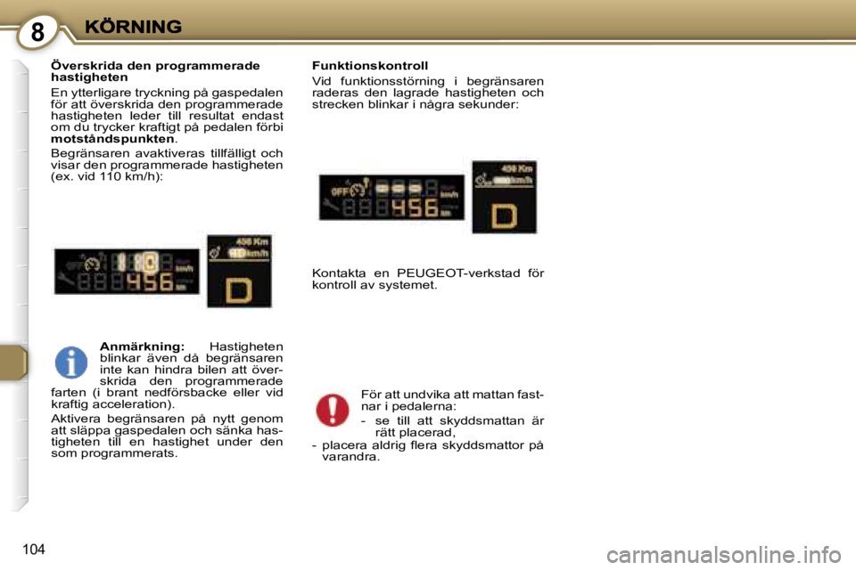 Peugeot 407 2007  Ägarmanual (in Swedish) �8
�1�0�4
�Ö�v�e�r�s�k�r�i�d�a� �d�e�n� �p�r�o�g�r�a�m�m�e�r�a�d�e� �h�a�s�t�i�g�h�e�t�e�n
�E�n� �y�t�t�e�r�l�i�g�a�r�e� �t�r�y�c�k�n�i�n�g� �p�å� �g�a�s�p�e�d�a�l�e�n� �f�ö�r� �a�t�t� �ö�v�e�r�s�