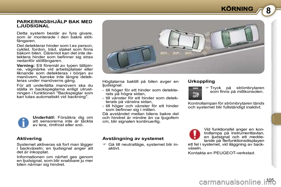 Peugeot 407 2007  Ägarmanual (in Swedish) �8
�1�0�5
�P�A�R�K�E�R�I�N�G�S�H�J�Ä�L�P� �B�A�K� �M�E�D�  
�L�J�U�D�S�I�G�N�A�L
�D�e�t�t�a�  �s�y�s�t�e�m�  �b�e�s�t�å�r�  �a�v�  �f�y�r�a�  �g�i�v�a�r�e�,� �s�o�m�  �ä�r�  �m�o�n�t�e�r�a�d�e�  �i