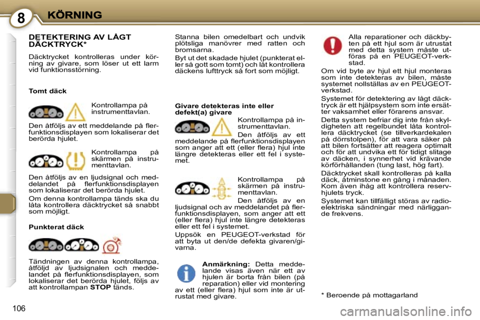 Peugeot 407 2007  Ägarmanual (in Swedish) �8
�1�0�6
�D�E�T�E�K�T�E�R�I�N�G� �A�V� �L�Å�G�T�  
�D�Ä�C�K�T�R�Y�C�K�*
�D�ä�c�k�t�r�y�c�k�e�t�  �k�o�n�t�r�o�l�l�e�r�a�s�  �u�n�d�e�r�  �k�ö�r�-�n�i�n�g�  �a�v�  �g�i�v�a�r�e�,�  �s�o�m�  �l�ö�