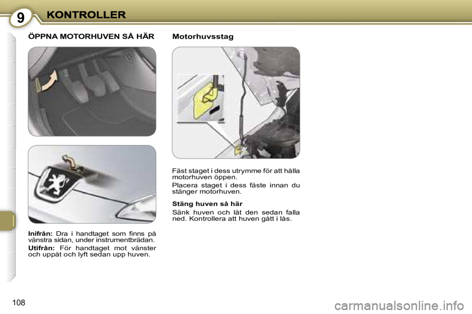 Peugeot 407 2007  Ägarmanual (in Swedish) �9
�1�0�8
�M�o�t�o�r�h�u�v�s�s�t�a�g�Ö�P�P�N�A� �M�O�T�O�R�H�U�V�E�N� �S�Å� �H�Ä�R
�S�t�ä�n�g� �h�u�v�e�n� �s�å� �h�ä�r
�S�ä�n�k�  �h�u�v�e�n�  �o�c�h�  �l�å�t�  �d�e�n�  �s�e�d�a�n�  �f�a�l�l
