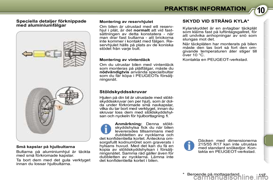 Peugeot 407 2007  Ägarmanual (in Swedish) �1�0�1�0
�1�1�7
�S�m�å� �k�a�p�s�l�a�r� �p�å� �h�j�u�l�b�u�l�t�a�r�n�a
�B�u�l�t�a�r�n�a�  �p�å�  �a�l�u�m�i�n�i�u�m�h�j�u�l�  �ä�r�  �t�ä�c�k�t�a� �m�e�d� �s�m�å� �f�ö�r�k�r�o�m�a�d�e� �k�a�p�s