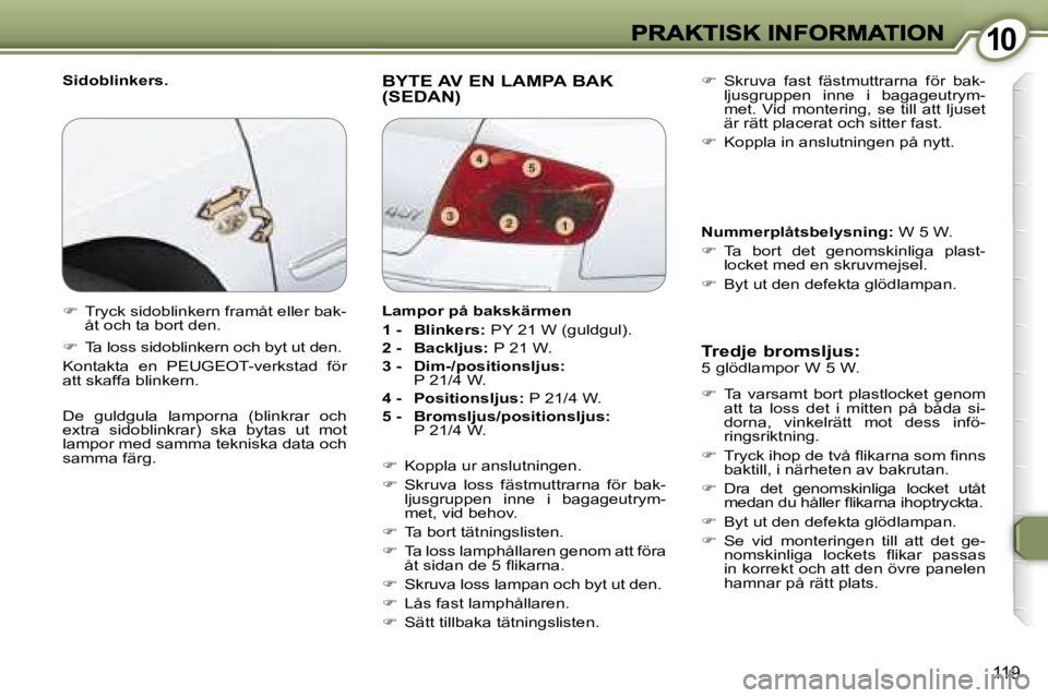 Peugeot 407 2007  Ägarmanual (in Swedish) �1�0�1�0
�1�1�9
�S�i�d�o�b�l�i�n�k�e�r�s�.�B�Y�T�E� �A�V� �E�N� �L�A�M�P�A� �B�A�K�  
�(�S�E�D�A�N�)�T�r�e�d�j�e� �b�r�o�m�s�l�j�u�s�:� 
�5� �g�l�ö�d�l�a�m�p�o�r� �W� �5� �W�.
��  �T�a�  �v�a�r�s�