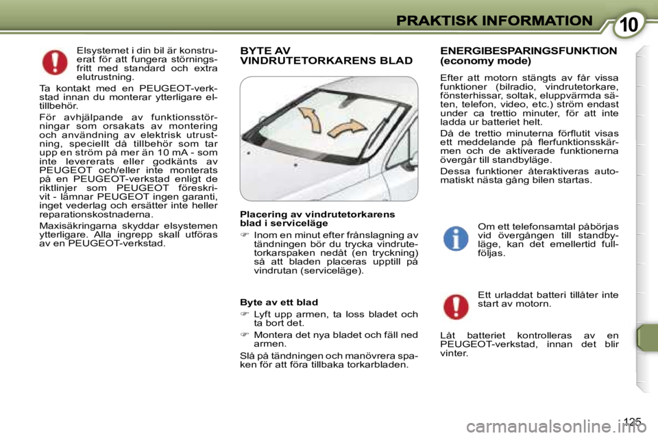 Peugeot 407 2007  Ägarmanual (in Swedish) �1�0�1�0
�1�2�5
�E�l�s�y�s�t�e�m�e�t� �i� �d�i�n� �b�i�l� �ä�r� �k�o�n�s�t�r�u�-�e�r�a�t�  �f�ö�r�  �a�t�t�  �f�u�n�g�e�r�a�  �s�t�ö�r�n�i�n�g�s�-�f�r�i�t�t�  �m�e�d�  �s�t�a�n�d�a�r�d�  �o�c�h�  �