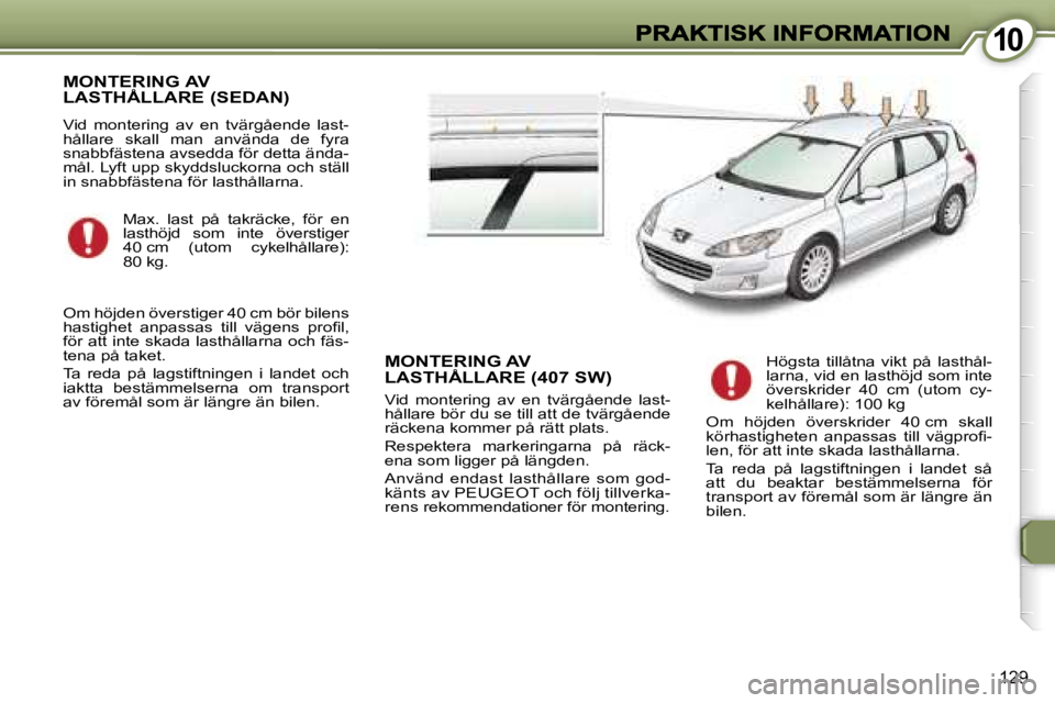 Peugeot 407 2007  Ägarmanual (in Swedish) �1�0�1�0
�1�2�9
�M�O�N�T�E�R�I�N�G� �A�V�  
�L�A�S�T�H�Å�L�L�A�R�E� �(�S�E�D�A�N�)
�V�i�d�  �m�o�n�t�e�r�i�n�g�  �a�v�  �e�n�  �t�v�ä�r�g�å�e�n�d�e�  �l�a�s�t�-�h�å�l�l�a�r�e�  �s�k�a�l�l�  �m�a�n