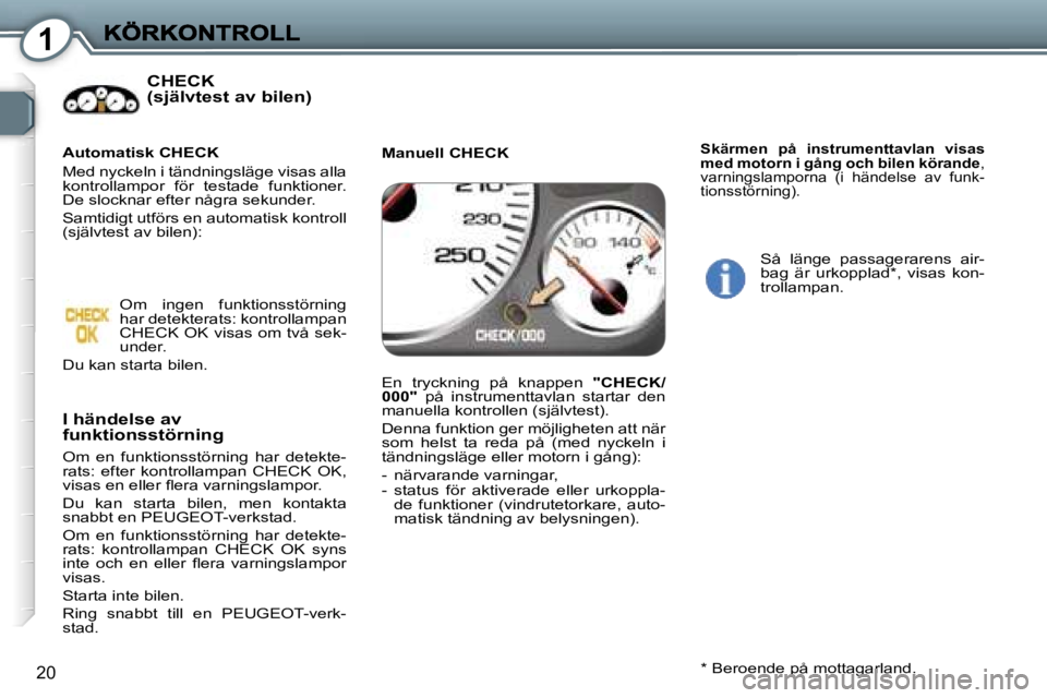 Peugeot 407 2007  Ägarmanual (in Swedish) �1
�2�0
�C�H�E�C�K�(�s�j�ä�l�v�t�e�s�t� �a�v� �b�i�l�e�n�)
�I� �h�ä�n�d�e�l�s�e� �a�v� �f�u�n�k�t�i�o�n�s�s�t�ö�r�n�i�n�g
�O�m�  �e�n�  �f�u�n�k�t�i�o�n�s�s�t�ö�r�n�i�n�g�  �h�a�r�  �d�e�t�e�k�t�e