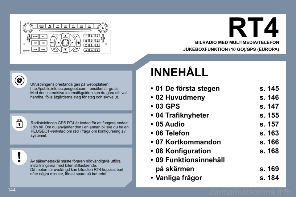 Peugeot 407 2007  Ägarmanual (in Swedish) �1�4�4
�R�T�4
�B�I�L�R�A�D�I�O� �M�E�D� �M�U�L�T�I�M�E�D�I�A�/�T�E�L�E�F�O�N� 
�J�U�K�E�B�O�X�F�U�N�K�T�I�O�N� �(�1�0� �G�O�)�/�G�P�S� �(�E�U�R�O�P�A�)
�U�t�r�u�s�t�n�i�n�g�e�n�s� �p�r�e�s�t�a�n�d�a� 