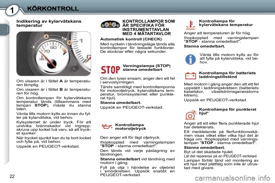 Peugeot 407 2007  Ägarmanual (in Swedish) �1
�2�2
�V�a�r�n�i�n�g�s�l�a�m�p�a� �(�S�T�O�P�)� �s�t�a�n�n�a� �o�m�e�d�e�l�b�a�r�t
�O�m� �d�e�n� �l�y�s�e�r� �e�n�s�a�m�,� �a�n�g�e�r� �d�e�n� �e�t�t� �f�e�l� �i� �s�e�r�v�o�s�t�y�r�n�i�n�g�e�n�.
�T