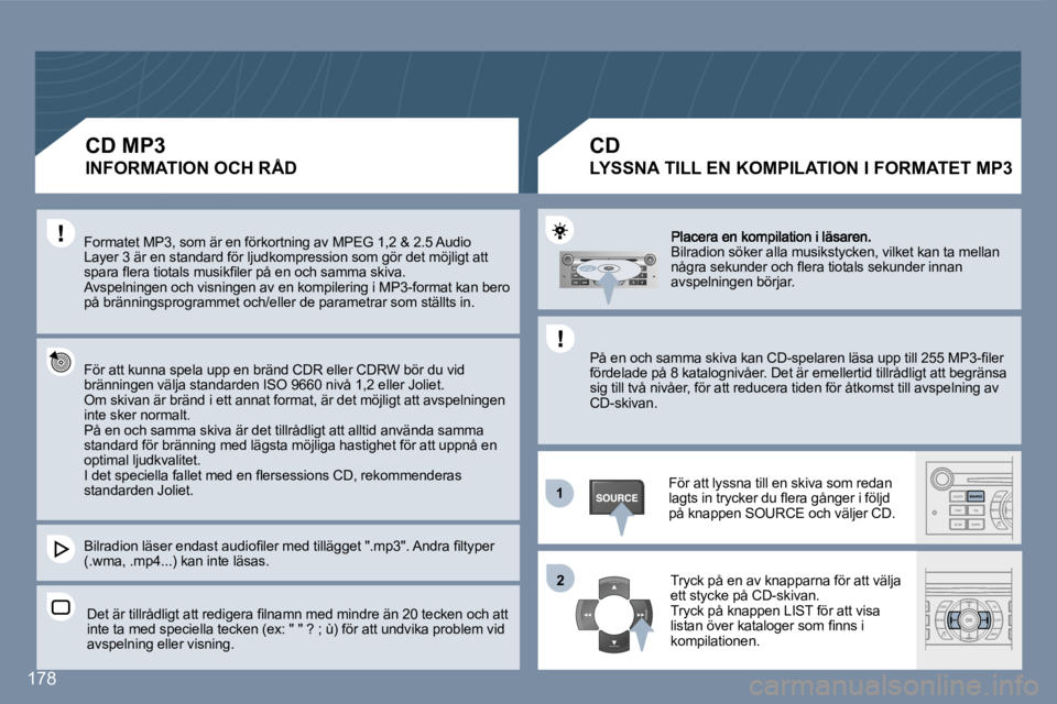Peugeot 407 2007  Ägarmanual (in Swedish) �1�1
�2�2
�1�7�8
�B�i�l�r�a�d�i�o�n� �s�ö�k�e�r� �a�l�l�a� �m�u�s�i�k�s�t�y�c�k�e�n�,� �v�i�l�k�e�t� �k�a�n� �t�a� �m�e�l�l�a�n� �n�å�g�r�a� �s�e�k�u�n�d�e�r� �o�c�h� �ﬂ�e�r�a� �t�i�o�t�a�l�s� �s�