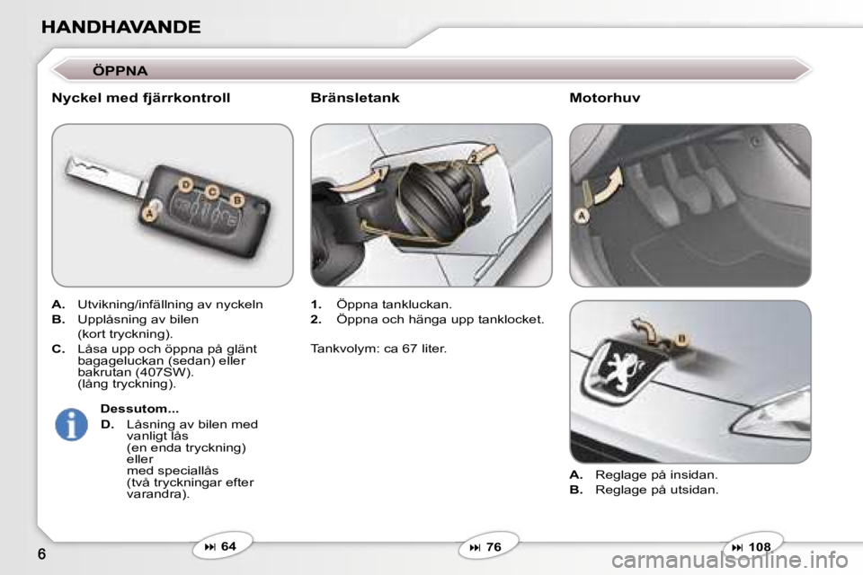 Peugeot 407 2007  Ägarmanual (in Swedish) �Ö�P�P�N�A
�N�y�c�k�e�l� �m�e�d� �f�j�ä�r�r�k�o�n�t�r�o�l�l
�A�.� �U�t�v�i�k�n�i�n�g�/�i�n�f�ä�l�l�n�i�n�g� �a�v� �n�y�c�k�e�l�n
�B�.� �U�p�p�l�å�s�n�i�n�g� �a�v� �b�i�l�e�n
�  �(�k�o�r�t� �t�r�y�