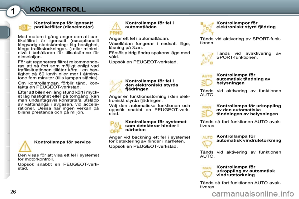 Peugeot 407 2007  Ägarmanual (in Swedish) �1
�2�6
�K�o�n�t�r�o�l�l�a�m�p�o�r� �f�ö�r� �e�l�e�k�t�r�o�n�i�s�k�t� �s�t�y�r�d� �f�j�ä�d�r�i�n�g
�T�ä�n�d�s�  �v�i�d�  �a�k�t�i�v�e�r�i�n�g�  �a�v�  �S�P�O�R�T�-�f�u�n�k�-�t�i�o�n�e�n�.
�K�o�n�t�