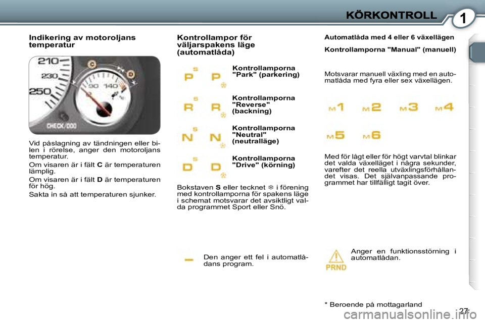 Peugeot 407 2007  Ägarmanual (in Swedish) �1
�2�7
�D�e�n�  �a�n�g�e�r�  �e�t�t�  �f�e�l�  �i�  �a�u�t�o�m�a�t�l�å�-�d�a�n�s� �p�r�o�g�r�a�m�.
�K�o�n�t�r�o�l�l�a�m�p�o�r� �f�ö�r� �v�ä�l�j�a�r�s�p�a�k�e�n�s� �l�ä�g�e� �(�a�u�t�o�m�a�t�l�å�