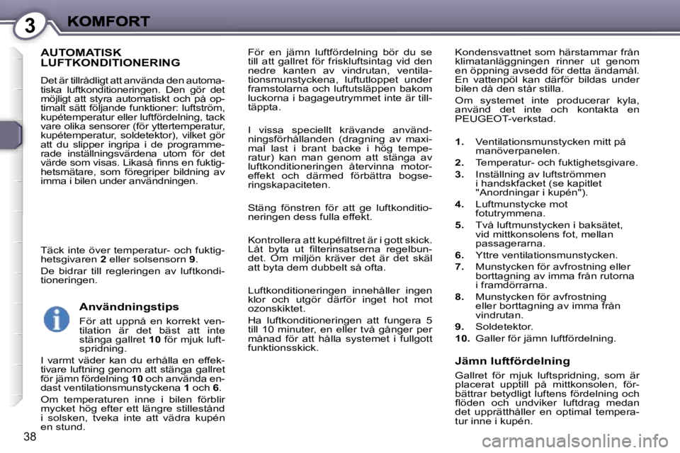Peugeot 407 2007  Ägarmanual (in Swedish) �3
�3�8
�F�ö�r�  �e�n�  �j�ä�m�n�  �l�u�f�t�f�ö�r�d�e�l�n�i�n�g�  �b�ö�r�  �d�u�  �s�e� �t�i�l�l�  �a�t�t�  �g�a�l�l�r�e�t�  �f�ö�r�  �f�r�i�s�k�l�u�f�t�s�i�n�t�a�g�  �v�i�d�  �d�e�n� �n�e�d�r�e�