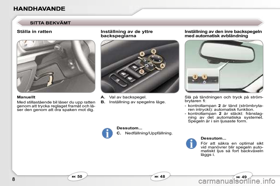 Peugeot 407 2007  Ägarmanual (in Swedish) �I�n�s�t�ä�l�l�n�i�n�g� �a�v� �d�e�n� �i�n�r�e� �b�a�c�k�s�p�e�g�e�l�n� �m�e�d� �a�u�t�o�m�a�t�i�s�k� �a�v�b�l�ä�n�d�n�i�n�g
�S�l�å�  �p�å�  �t�ä�n�d�n�i�n�g�e�n�  �o�c�h�  �t�r�y�c�k�  �p�å�  �