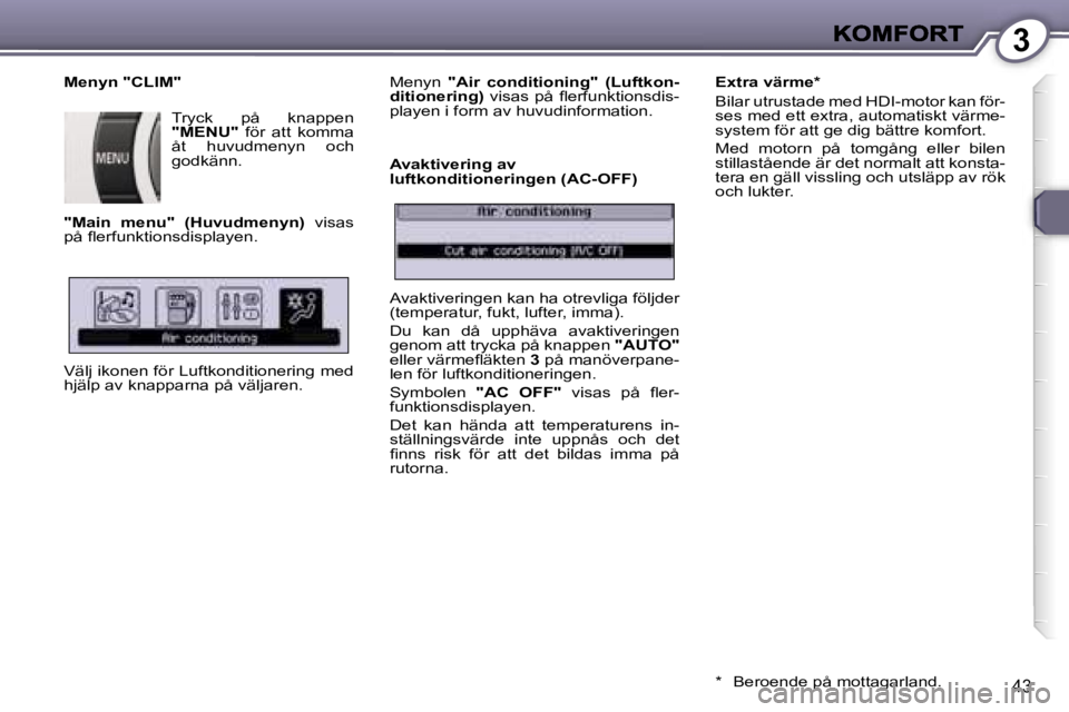 Peugeot 407 2007  Ägarmanual (in Swedish) �3
�4�3
�M�e�n�y�n� �"�C�L�I�M�"
�T�r�y�c�k�  �p�å�  �k�n�a�p�p�e�n� �"�M�E�N�U�"�  �f�ö�r�  �a�t�t�  �k�o�m�m�a� �å�t�  �h�u�v�u�d�m�e�n�y�n�  �o�c�h� �g�o�d�k�ä�n�n�.
�"�M�a�