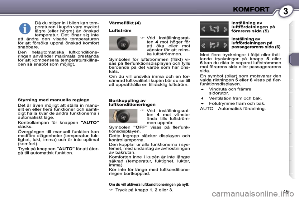 Peugeot 407 2007  Ägarmanual (in Swedish) �3
�4�5
�V�ä�r�m�e�ﬂ�ä�k�t� �(�4�)
�L�u�f�t�s�t�r�ö�m
��  �V�r�i�d�  �i�n�s�t�ä�l�l�n�i�n�g�s�r�a�t�-�t�e�n� �4� �m�o�t�  �h�ö�g�e�r�  �f�ö�r� �a�t�t�  �ö�k�a�  �e�l�l�e�r�  �m�o�t� �v�ä�