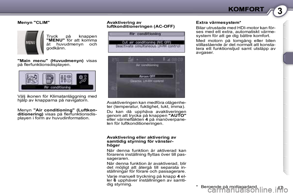 Peugeot 407 2007  Ägarmanual (in Swedish) �3
�4�7
�A�v�a�k�t�i�v�e�r�i�n�g� �a�v� �l�u�f�t�k�o�n�d�i�t�i�o�n�e�r�i�n�g�e�n� �(�A�C�-�O�F�F�)
�A�v�a�k�t�i�v�e�r�i�n�g� �e�l�l�e�r� �a�k�t�i�v�e�r�i�n�g� �a�v� �s�a�m�t�i�d�i�g� �s�t�y�r�n�i�n�g�