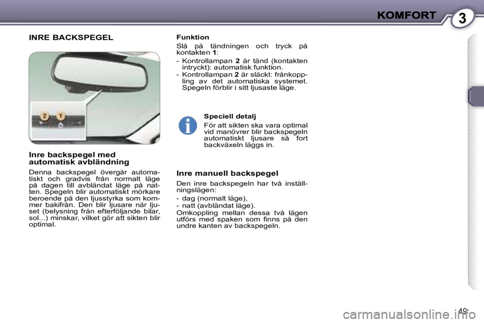 Peugeot 407 2007  Ägarmanual (in Swedish) �3
�4�9
�I�N�R�E� �B�A�C�K�S�P�E�G�E�L�F�u�n�k�t�i�o�n
�S�l�å�  �p�å�  �t�ä�n�d�n�i�n�g�e�n�  �o�c�h�  �t�r�y�c�k�  �p�å� �k�o�n�t�a�k�t�e�n� �1�:
�-�  �K�o�n�t�r�o�l�l�a�m�p�a�n� �2�  �ä�r�  �t�