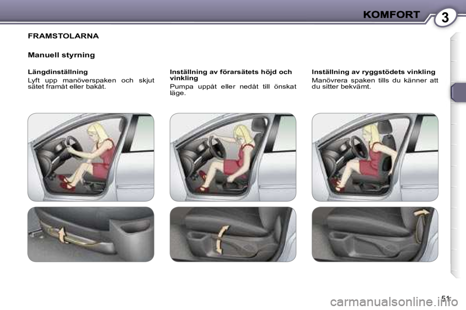 Peugeot 407 2007  Ägarmanual (in Swedish) �3
�5�1
�F�R�A�M�S�T�O�L�A�R�N�A
�M�a�n�u�e�l�l� �s�t�y�r�n�i�n�g
�L�ä�n�g�d�i�n�s�t�ä�l�l�n�i�n�g
�L�y�f�t�  �u�p�p�  �m�a�n�ö�v�e�r�s�p�a�k�e�n�  �o�c�h�  �s�k�j�u�t� �s�ä�t�e�t� �f�r�a�m�å�t� 