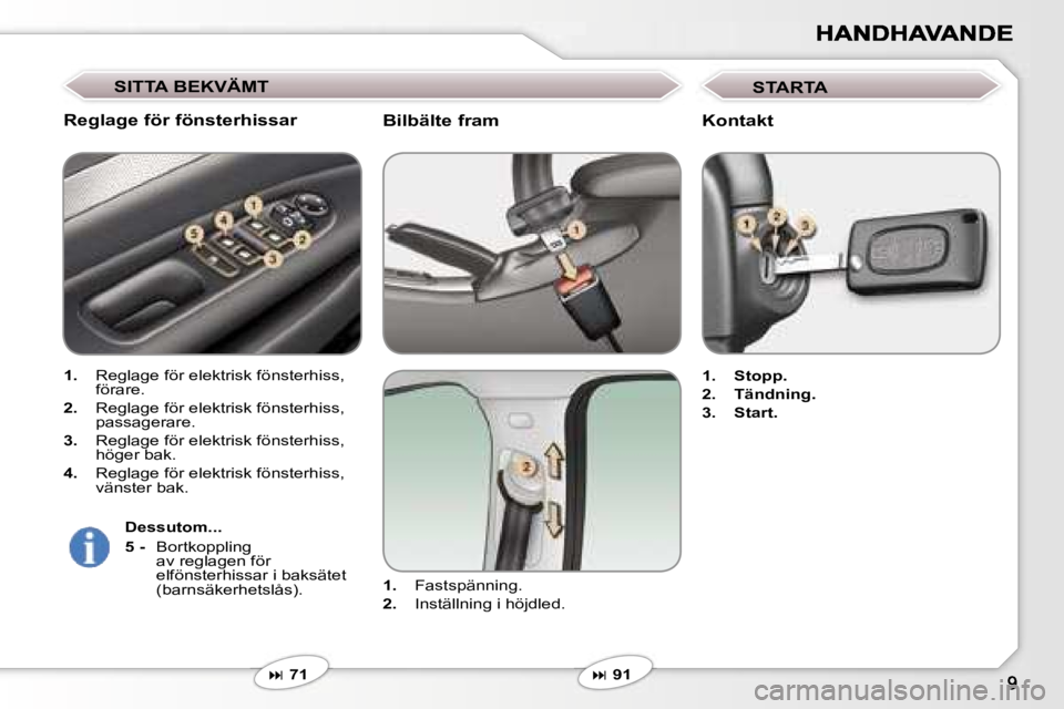 Peugeot 407 2007  Ägarmanual (in Swedish) �B�i�l�b�ä�l�t�e� �f�r�a�m
�1�.� �F�a�s�t�s�p�ä�n�n�i�n�g�.
�2�.� �I�n�s�t�ä�l�l�n�i�n�g� �i� �h�ö�j�d�l�e�d�.
�� �7�1
�R�e�g�l�a�g�e� �f�ö�r� �f�ö�n�s�t�e�r�h�i�s�s�a�r
�1�.� �R�e�g�l�a�g�e�